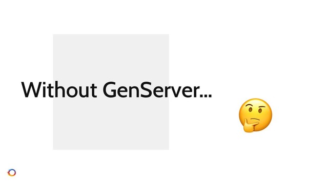 Without GenServer…

