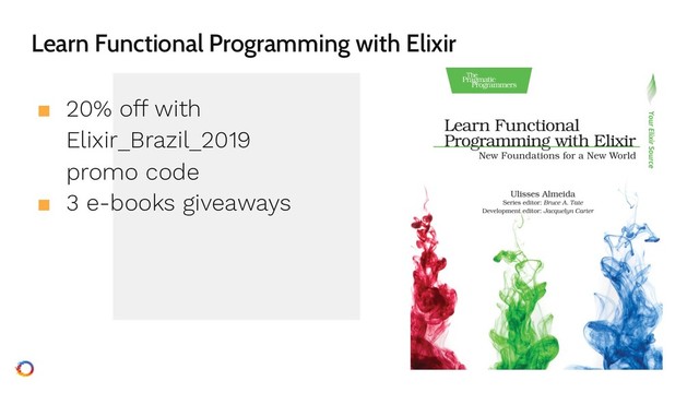 Learn Functional Programming with Elixir
■ 20% off with
Elixir_Brazil_2019
promo code
■ 3 e-books giveaways
