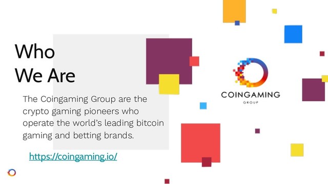 Who  
We Are
The Coingaming Group are the
crypto gaming pioneers who
operate the world’s leading bitcoin
gaming and betting brands.
https://coingaming.io/
