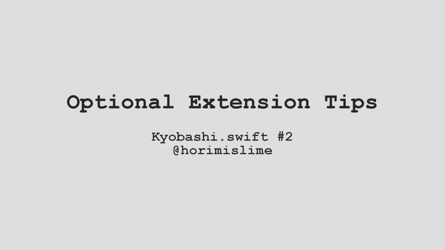 Optional Extension Tips
Kyobashi.swift #2
@horimislime
