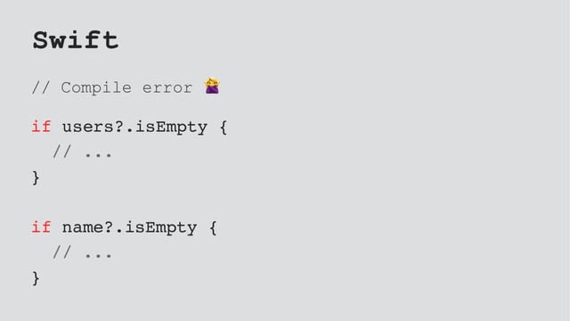 Swift
// Compile error !
if users?.isEmpty {
// ...
}
if name?.isEmpty {
// ...
}
