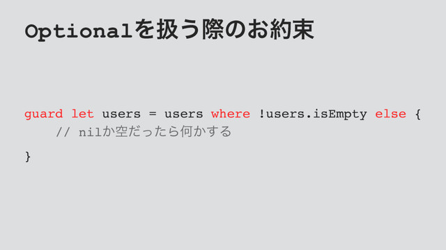 OptionalΛѻ͏ࡍͷ͓໿ଋ
guard let users = users where !users.isEmpty else {
// nil͔ۭͩͬͨΒԿ͔͢Δ
}
