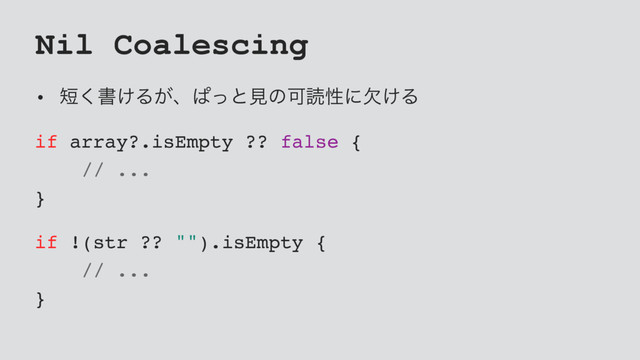 Nil Coalescing
• ୹͘ॻ͚Δ͕ɺͺͬͱݟͷՄಡੑʹ͚ܽΔ
if array?.isEmpty ?? false {
// ...
}
if !(str ?? "").isEmpty {
// ...
}
