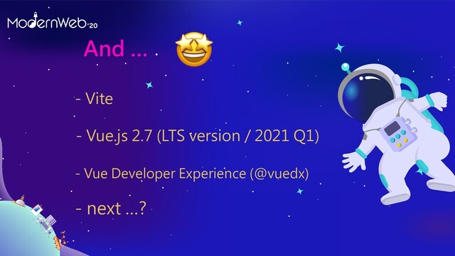 And …
- Vue.js 2.7 (LTS version / 2021 Q1)
- Vue Developer Experience (@vuedx)
- Vite
- next …?

