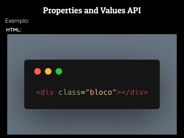 Properties and Values API
Exemplo:
HTML:
