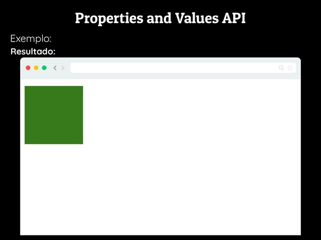 Properties and Values API
Exemplo:
Resultado:
