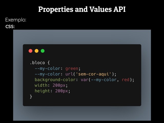 Properties and Values API
Exemplo:
CSS:
