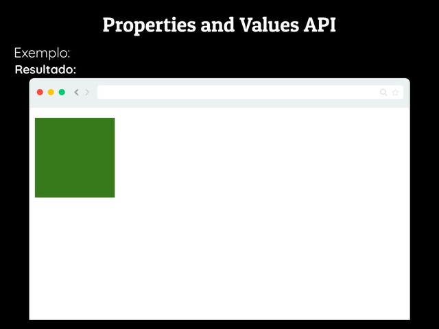 Properties and Values API
Exemplo:
Resultado:
