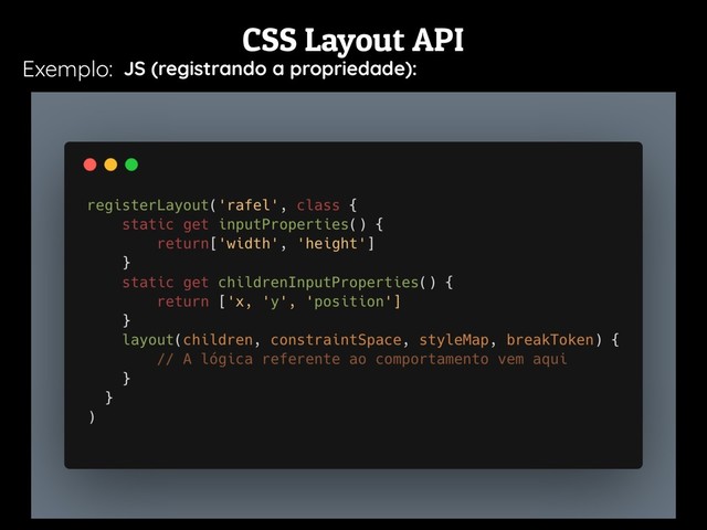 CSS Layout API
Exemplo: JS (registrando a propriedade):
