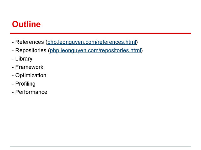 Outline
- References (php.leonguyen.com/references.html)
- Repositories (php.leonguyen.com/repositories.html)
- Library
- Framework
- Optimization
- Profiling
- Performance
