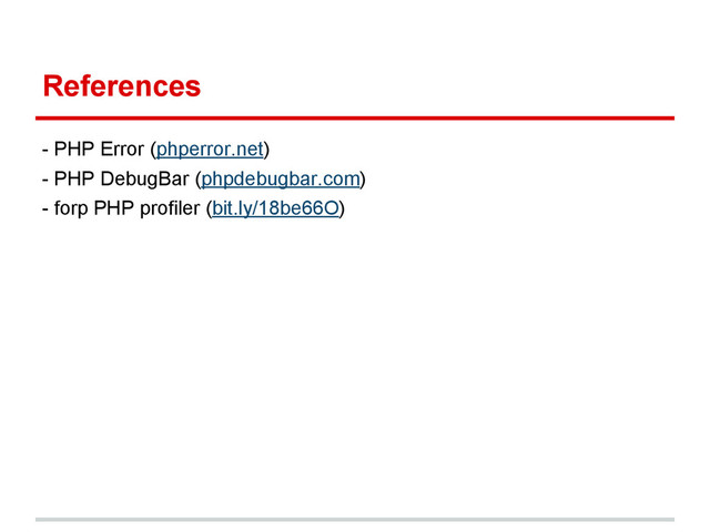 References
- PHP Error (phperror.net)
- PHP DebugBar (phpdebugbar.com)
- forp PHP profiler (bit.ly/18be66O)
