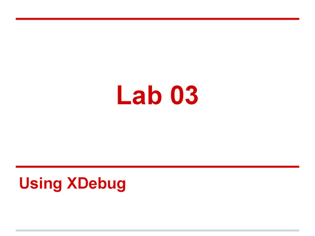 Lab 03
Using XDebug
