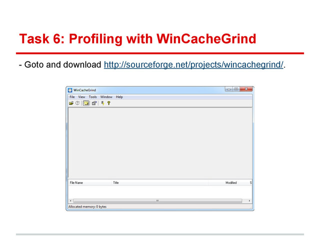 Task 6: Profiling with WinCacheGrind
- Goto and download http://sourceforge.net/projects/wincachegrind/.
