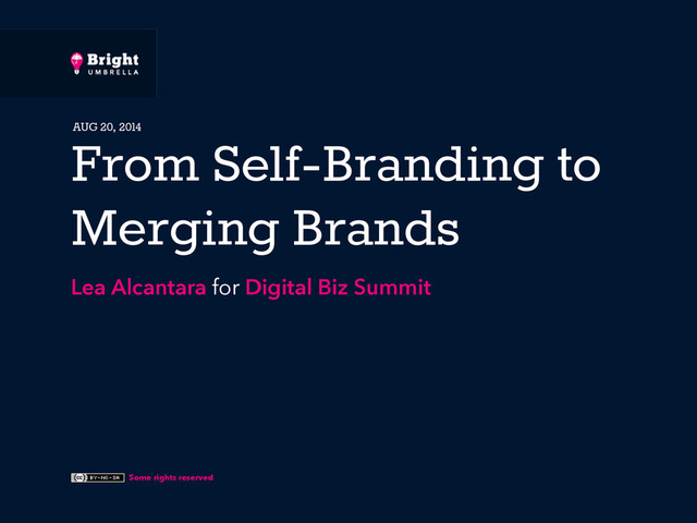 Some rights reserved
From Self-Branding to
Merging Brands
Lea Alcantara for Digital Biz Summit
AUG 20, 2014
