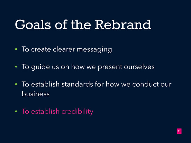 Goals of the Rebrand
• To create clearer messaging
• To guide us on how we present ourselves
• To establish standards for how we conduct our
business
• To establish credibility
!11
