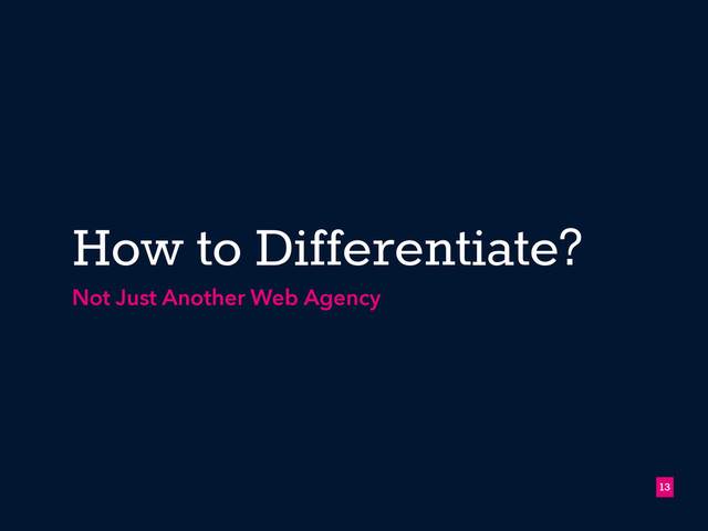 How to Differentiate?
Not Just Another Web Agency
!13
