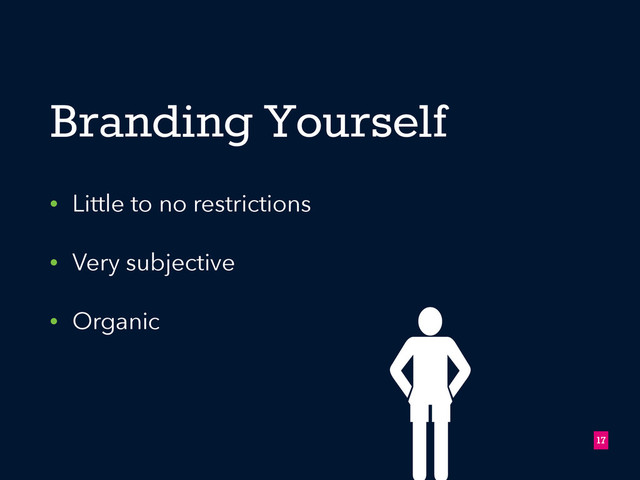 Branding Yourself
• Little to no restrictions
• Very subjective
• Organic
!17
