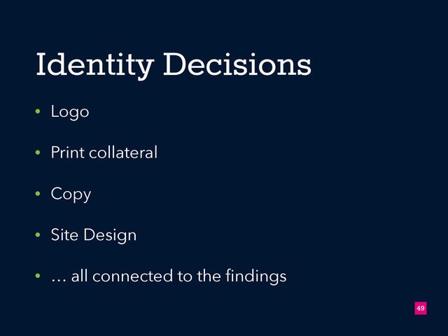 • Logo
• Print collateral
• Copy
• Site Design
• … all connected to the ﬁndings
!49
Identity Decisions
