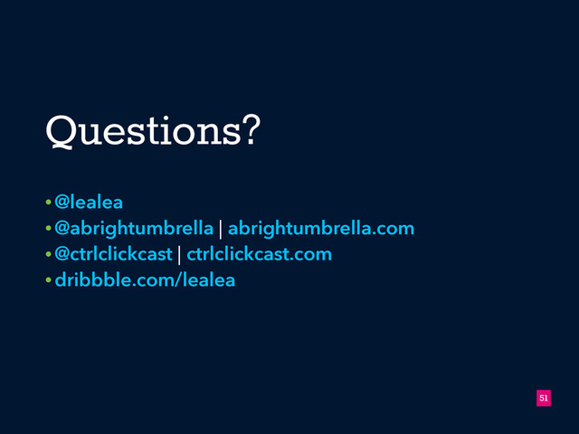 Questions?
• @lealea
• @abrightumbrella | abrightumbrella.com
• @ctrlclickcast | ctrlclickcast.com
• dribbble.com/lealea
!51
