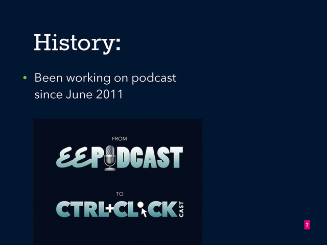 • Been working on podcast
since June 2011
!7
History:
