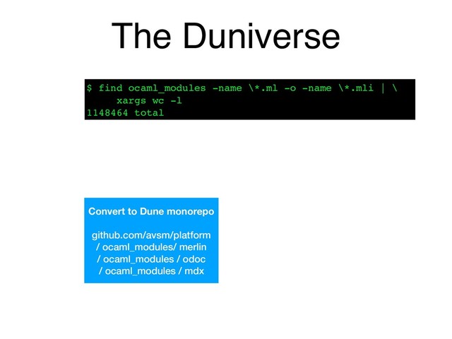The Duniverse
Convert to Dune monorepo
github.com/avsm/platform
/ ocaml_modules/ merlin
/ ocaml_modules / odoc
/ ocaml_modules / mdx
$ find ocaml_modules -name \*.ml -o -name \*.mli | \ 
xargs wc -l 
1148464 total
