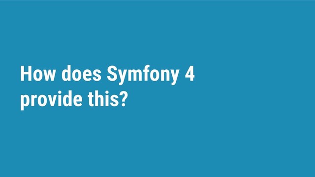 How does Symfony 4
provide this?
