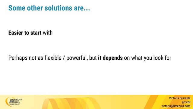 Victoria Quirante
@vicqr
victoria@limenius.com
Some other solutions are...
Easier to start with
Perhaps not as flexible / powerful, but it depends on what you look for

