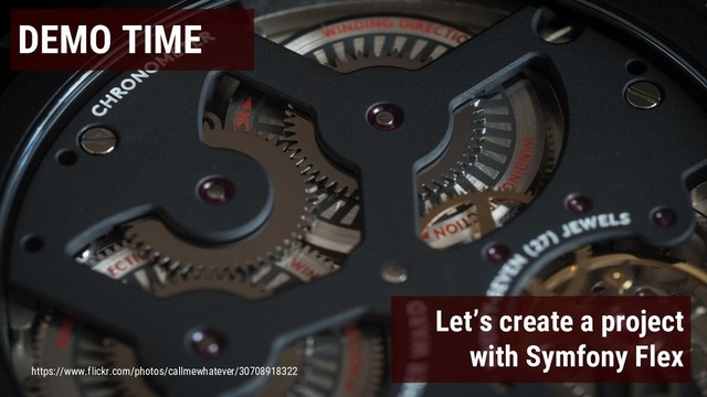 DEMO TIME
Let’s create a project
with Symfony Flex
https://www.flickr.com/photos/callmewhatever/30708918322
