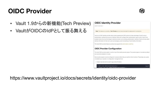 OIDC Provider
▪ Vault 1.9からの新機能(Tech Preview)
▪ VaultがOIDCのIdPとして振る舞える
https://www.vaultproject.io/docs/secrets/identity/oidc-provider
