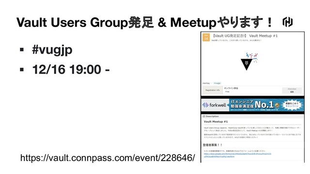 Vault Users Group発足 & Meetupやります！
▪ #vugjp
▪ 12/16 19:00 -
https://vault.connpass.com/event/228646/
