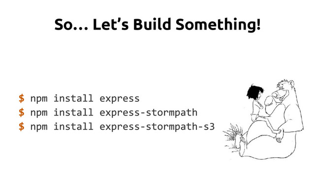 So… Let’s Build Something!
