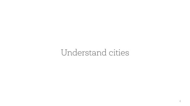 4
Understand cities
