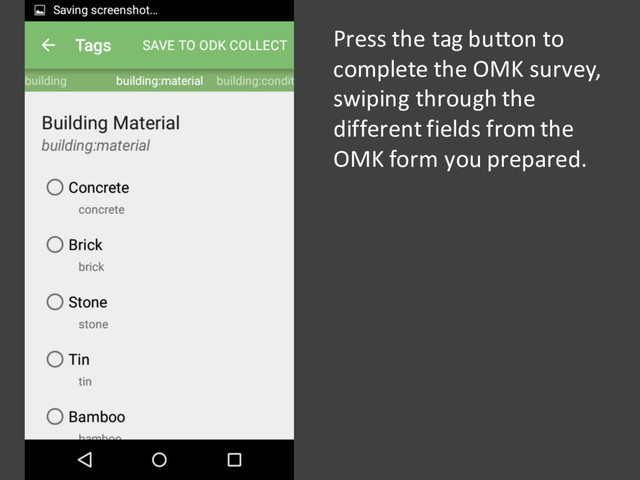 Press the tag button to
complete the OMK survey,
swiping through the
different fields from the
OMK form you prepared.
