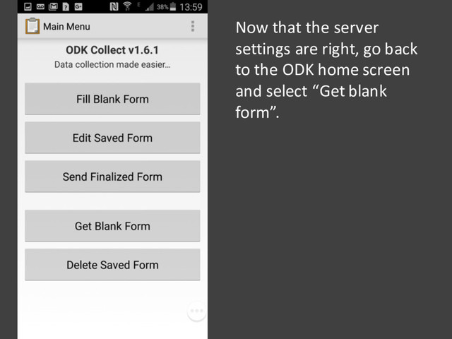 Now that the server
settings are right, go back
to the ODK home screen
and select “Get blank
form”.
