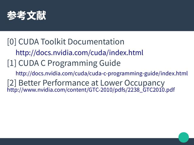 参考文献
[0] CUDA Toolkit Documentation
http://docs.nvidia.com/cuda/index.html
[1] CUDA C Programming Guide
http://docs.nvidia.com/cuda/cuda-c-programming-guide/index.html
[2] Better Performance at Lower Occupancy
http://www.nvidia.com/content/GTC-2010/pdfs/2238_GTC2010.pdf
