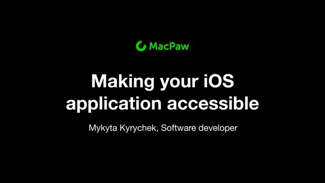 Making your iOS
application accessible
Mykyta Kyrychek, Software developer
