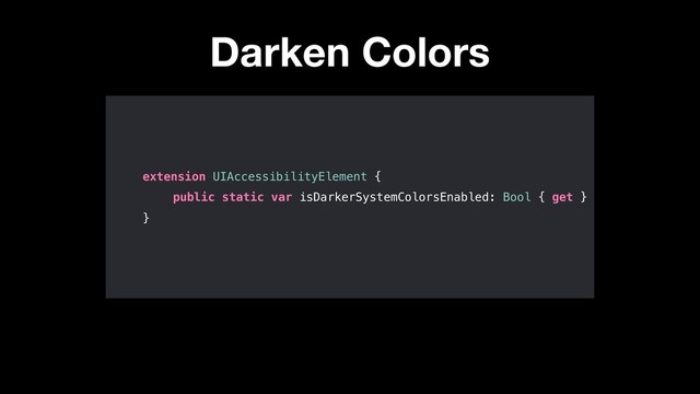extension UIAccessibilityElement {
}
Darken Colors
public static var isDarkerSystemColorsEnabled: Bool { get }
