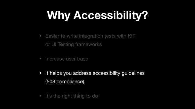 • Easier to write integration tests with KIT
or UI Testing frameworks

• Increase user base

• It helps you address accessibility guidelines
(508 compliance)

• It’s the right thing to do
Why Accessibility?
