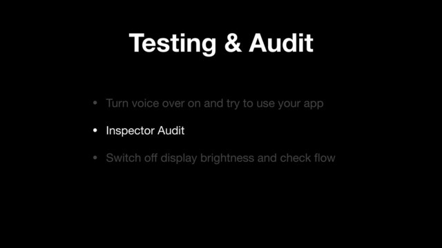 Testing & Audit
• Turn voice over on and try to use your app

• Inspector Audit

• Switch oﬀ display brightness and check ﬂow
