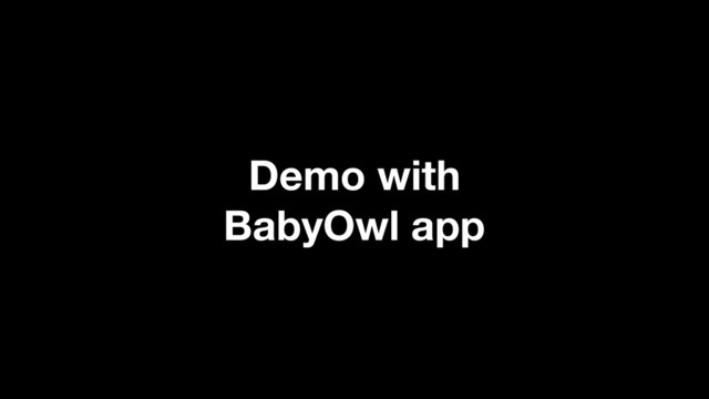 Demo with
BabyOwl app
