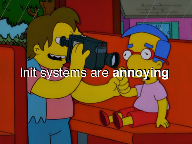 Init systems are annoying
