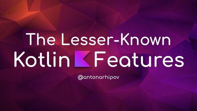 Kotlin Features
The Lesser-Known
@antonarhipov

