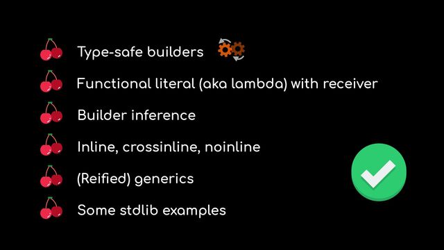 Type-safe builders


Functional literal (aka lambda) with receiver


Builder inference


Inline, crossinline, noinline


(Rei
fi
ed) generics


Some stdlib examples
