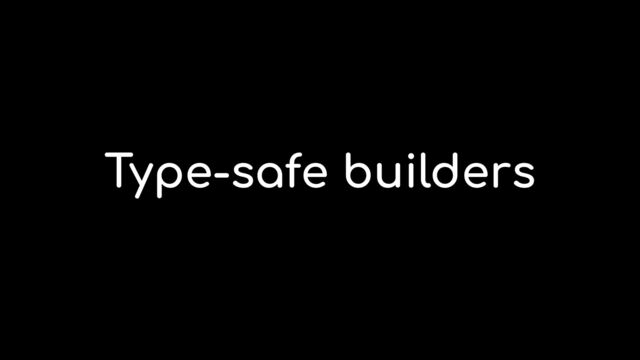 Type-safe builders
