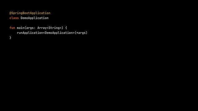 @SpringBootApplication


class DemoApplication


fun main(args: Array) {


runApplication(*args)


}


