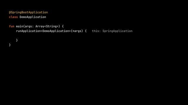 @SpringBootApplication


class DemoApplication


fun main(args: Array) {


runApplication(*args) {




}


}


this: SpringApplication
