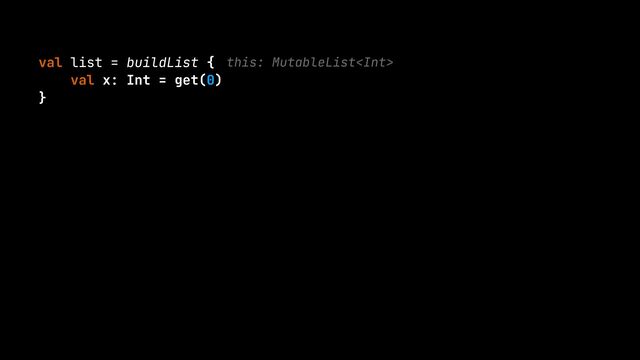 val list = buildList {


val x: Int = get(0)


}


this: MutableList
