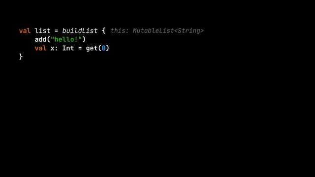val list = buildList {


add("hello!")


val x: Int = get(0)


}
this: MutableList
