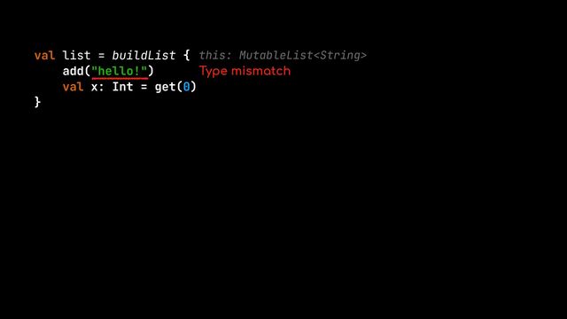 val list = buildList {


add("hello!")


val x: Int = get(0)


}
this: MutableList
Type mismatch
