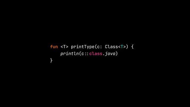 fun  printType(c: Class) {


println(c
: :
class.java)


}
